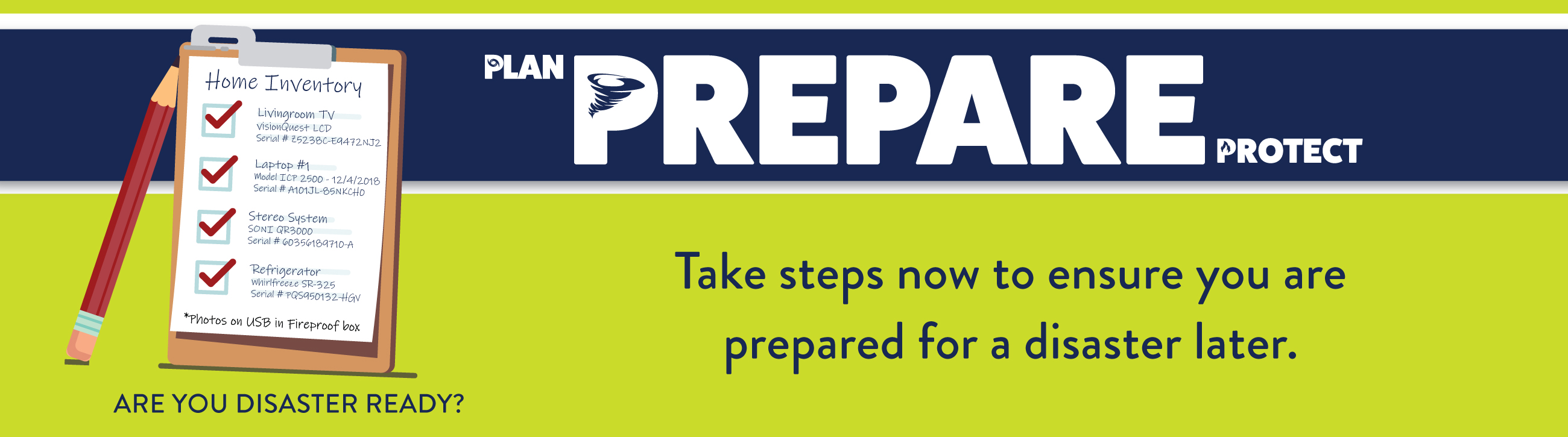Prepare. Take steps now to ensure you are prepared for a disaster later.